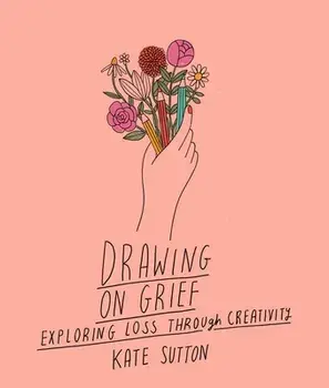 Drawing On Grief. Exploring loss through creativity, Paperback/Kate Sutton