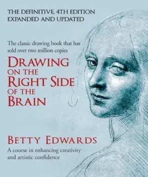 Drawing on the Right Side of the Brain: A Course in Enhancing Creativity and Artistic Confidence. Betty Edwards/Betty Edwards