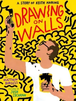 Drawing on Walls. A Story of Keith Haring, Hardback/Matthew Burgess