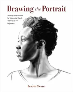 Drawing the Portrait. Step-by-Step Lessons for Mastering Classic Techniques for Beginners, Paperback/Braden Messer