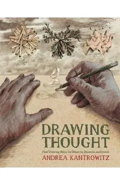 Drawing Thought: How Drawing Helps Us Observe, Discover, and Invent - Andrea Kantrowitz