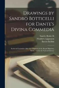 Drawings by Sandro Botticelli for Dante's Divina Commedia: Reduced Facsimiles After the Originals in the Royal Museum, Berlin, and in the Vatican Libr, Paperback/Sandro 1444 Or 5-1510 Botticelli