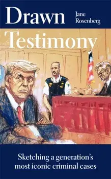 Drawn Testimony. Sketching a generation’s most iconic criminal cases, Hardback/Jane Rosenberg
