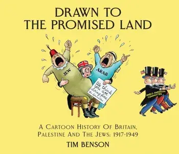 Drawn to the Promised Land. A Cartoon History of Britain, Palestine and the Jews: 1917-1949, Paperback/Tim Benson