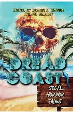 Dread Coast: SoCal Horror Tales - Dennis K. Crosby