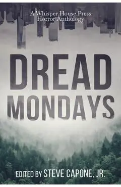 Dread Mondays: A Whisper House Press Horror Anthology - Steve Capone