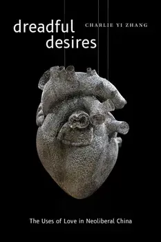 Dreadful Desires. The Uses of Love in Neoliberal China, Paperback/Charlie Yi Zhang