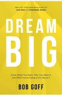 Dream Big: Know What You Want, Why You Want It, and What You're Going to Do About It - Bob Goff