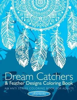 Dream Catchers & Feather Designs Coloring Book: An Anti Stress Coloring Book For Adults, Paperback/Activibooks
