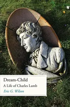 Dream-Child. A Life of Charles Lamb, Hardback/Eric G. Wilson