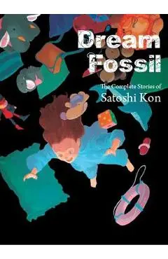 Dream Fossil: The Complete Stories of Satoshi Kon - Satoshi Kon