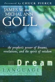 Dream Language: The Prophetic Power of Dreams, Revelations, and the Spirit of Wisdom, Paperback/James W. Goll
