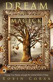 Dream Magick. Change Your Reality through the Liminal World of Sleep, Paperback/Robin Corak