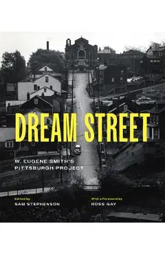 Dream Street: W. Eugene Smith's Pittsburgh Project - W. Eugene Smith