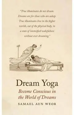 Dream Yoga: Become Conscious in the World of Dreams - Samael Aun Weor