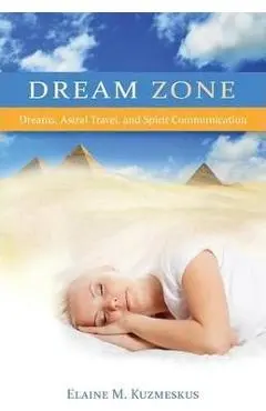 Dream Zone: Dreams, Astral Travel, and Spirit Communications - Elaine M. Kuzmeskus