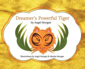 Dreamer's Powerful Tiger: A New Lucid Dreaming Classic For Children and Parents of the 21st Century, Hardcover/Angel Morgan