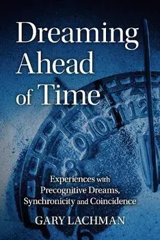 Dreaming Ahead of Time. Experiences with Precognitive Dreams, Synchronicity and Coincidence, Paperback/Gary Lachman