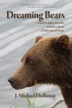 Dreaming Bears: A Gwich'in Indian Storyteller, a Southern Doctor, a Wild Corner of Alaska, Paperback/J. Michael Holloway
