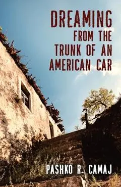 Dreaming From the Trunk of an American Car - Pashko R. Camaj