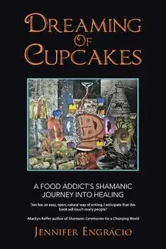 Dreaming of Cupcakes. A Food Addict's Shamanic Journey Into Healing, Paperback/Jennifer Engracio