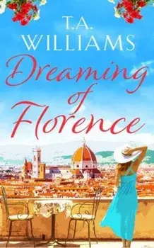 Dreaming of Florence. The feel-good read of the summer!, Paperback/T. A. Williams