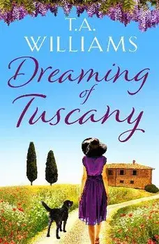 Dreaming of Tuscany. The unputdownable feel-good read of the year, Paperback/T.A. Williams
