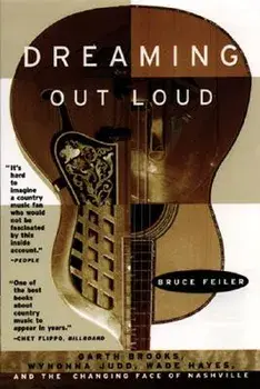 Dreaming Out Loud:: Garth Brooks, Wynonna Judd, Wade Hayes, and the Changing Face of Nashville, Paperback/Bruce Feiler
