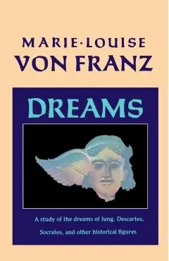Dreams: A Study of the Dreams of Jung, Descartes, Socrates, and Other Historical Figures - Marie-louise Von Franz
