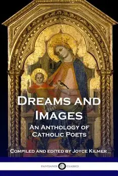 Dreams and Images: An Anthology of Catholic Poets, Paperback/Joyce Kilmer
