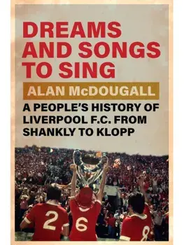 Dreams and Songs to Sing. A People's History of Liverpool FC from Shankly to Klopp, Hardback/***