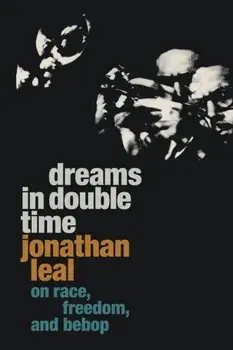 Dreams in Double Time. On Race, Freedom, and Bebop, Paperback/Jonathan Leal