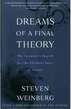 Dreams of a Final Theory: The Scientist's Search for the Ultimate Laws of Nature - Steven Weinberg