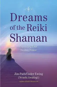 Dreams of the Reiki Shaman: Expanding Your Healing Power, Paperback/Jim Pathfinder Ewing