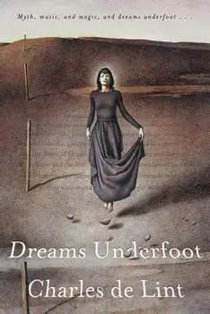 Dreams Underfoot: The Newford Collection, Paperback/Charles De Lint