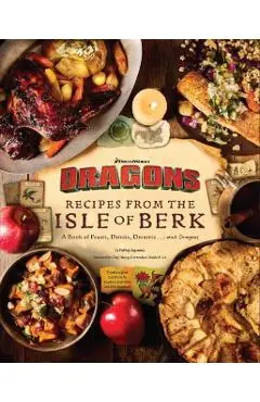 DreamWorks Dragons: Recipes from the Isle of Berk [Official Cookbook]: A Book of Feasts, Drinks, Desserts . . . and Dragons - Daytona Danielsen