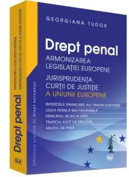 Drept penal. Armonizarea legislatiei europene. Jurisprudenta CJUE/Georgiana Tudor