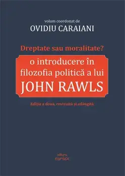 Dreptate sau moralitate? O introducere in filozofia politica a lui John Rawls. Editia a doua, revizuita si adaugita/Ovidiu Caraiani