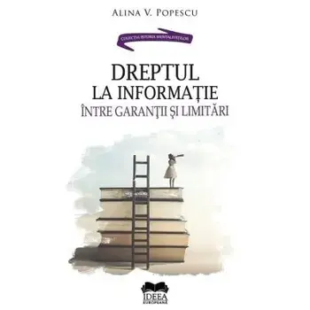 Dreptul la informatie. Intre garantii si limitari (carte cu defect minor)/Alina V. Popescu