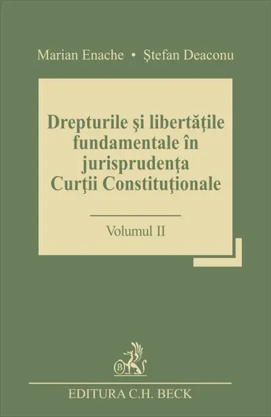 Drepturile si libertatile fundamentale in jurisprudenta Curtii Constitutionale - Volumul 1 | Marian Enache, Stefan Deaconu