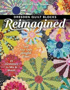 Dresden Quilt Blocks Reimagined: Sew Your Own Playful Plates; 25 Elements to Mix & Match, Paperback/Candyce Copp Grisham