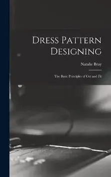 Dress Pattern Designing; the Basic Principles of Cut and Fit, Hardcover/Natalie Bray