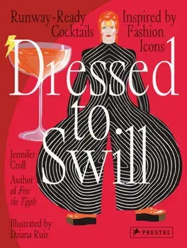 Dressed to Swill. Runway-Ready Cocktails Inspired by Fashion Icons, Hardback/Jennifer Croll
