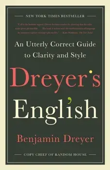 Dreyer's English: An Utterly Correct Guide to Clarity and Style, Paperback/Benjamin Dreyer