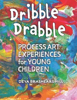 Dribble Drabble: Process Art Experiences for Young Children, Paperback/Deya Brashears Hill