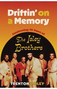 Driftin' on a Memory: Celebrating Seventy Years of the Isley Brothers - Trenton Bailey