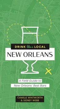 Drink Like a Local: New Orleans. A Field Guide to New Orleans's Best Bars, Paperback/Sidney Webb