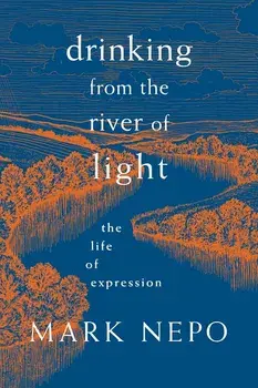 Drinking from the River of Light: The Life of Expression, Paperback/Mark Nepo
