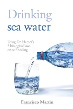 Drinking sea water: Using Dr. Hamer's 5 biological laws on self-healing, Paperback/Francisco Martin