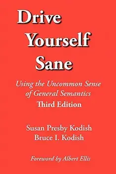 Drive Yourself Sane: Using the Uncommon Sense of General Semantics. Third Edition., Paperback/Susan Presby Kodish